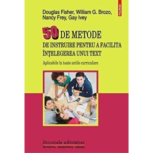 50 de metode de instruire pentru a facilita intelegerea unui text. Aplicabile in toate ariile curriculare - Douglas Fisher, William G. Brozo, Nancy Fr imagine