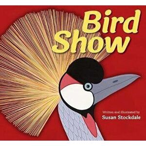 Bird Show, Hardcover - Susan Stockdale imagine