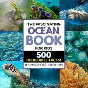 The Fascinating Ocean Book for Kids: 500 Incredible Facts!, Paperback - Bethanie Hestermann imagine