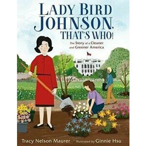 Lady Bird Johnson, That's Who!: The Story of a Cleaner and Greener America, Hardcover - Tracy Nelson Maurer imagine