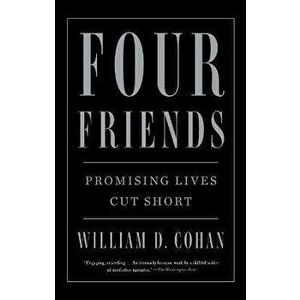 Four Friends: Promising Lives Cut Short, Paperback - William D. Cohan imagine