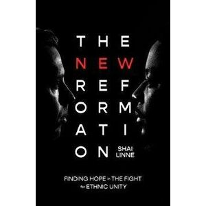 The New Reformation: Finding Hope in the Fight for Ethnic Unity, Paperback - Shai Linne imagine