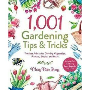 1, 001 Gardening Tips & Tricks: Timeless Advice for Growing Vegetables, Flowers, Shrubs, and More, Hardcover - Mary Rose Quigg imagine