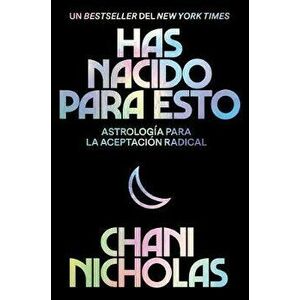 You Were Born for This \ Has Nacido Para Esto (Spanish Edition): Astrología Para La Autoaceptación Radical, Paperback - Chani Nicholas imagine