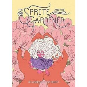 Sprite and the Gardener, Hardcover - Joe Whitt imagine