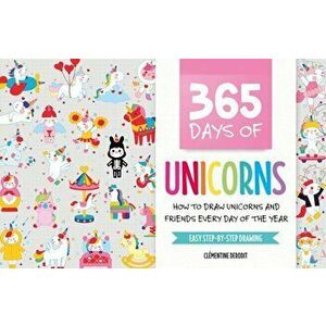 365 Days of Unicorns: How to Draw Unicorns and Friends Every Day of the Year, Paperback - Clémentine Derodit imagine