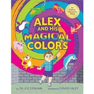 Alex and His Magical Colors: An Autism Discovery Story, Hardcover - Joe Denham imagine
