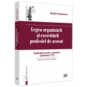 Legea organizarii si exercitarii profesiei de avocat. Explicatii teoretice si practice (articolele 1 - 27). Editia a II-a, revazuta si adaugita - Stef imagine