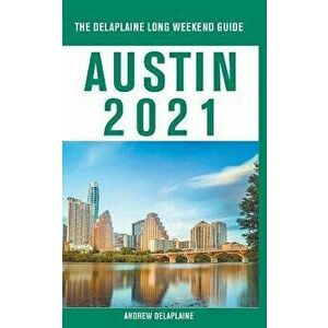 Austin - The Delaplaine 2021 Long Weekend Guide, Paperback - Andrew Delaplaine imagine