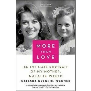 More Than Love: An Intimate Portrait of My Mother, Natalie Wagner, Paperback - Natasha Gregson Wagner imagine