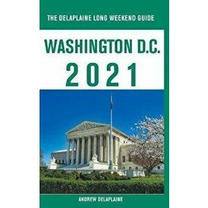 Washington, D.C. - The Delaplaine 2021 Long Weekend Guide, Paperback - Andrew Delaplaine imagine