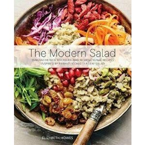 The Modern Salad: Innovative New American and International Recipes Inspired by Burma's Iconic Tea Leaf Salad, Paperback - Elizabeth Howes imagine