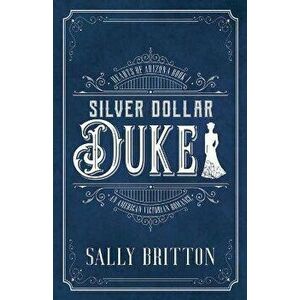 Silver Dollar Duke: An American Victorian Romance, Paperback - Sally Britton imagine