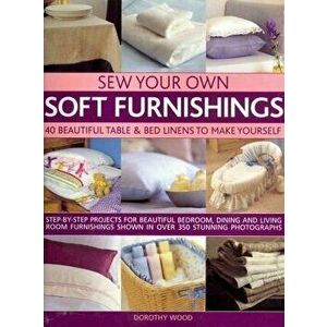 Sew Your Own Soft Furnishings: 40 Beautiful Table & Bed Linens to Make Yourself, Paperback - Dorothy Wood imagine