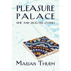 Pleasure Palace: New and Selected Stories, Paperback - Marian Thurm imagine
