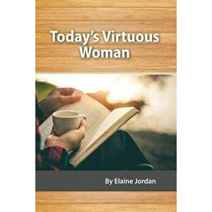 Today's Virtuous Woman, Paperback - Elaine Jordan imagine