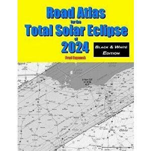 Road Atlas for the Total Solar Eclipse of 2024 - Black & White Edition, Paperback - Fred Espenak imagine