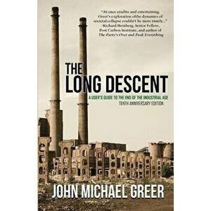 The Long Descent: A User's Guide to the End of the Industrial Age, Paperback - John Michael Greer imagine