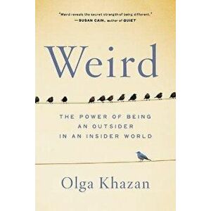 Weird: The Power of Being an Outsider in an Insider World, Paperback - Olga Khazan imagine