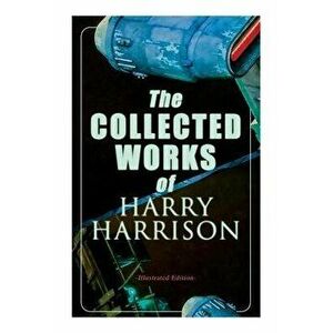 The Collected Works of Harry Harrison (Illustrated Edition): Deathworld, The Stainless Steel Rat, Planet of the Damned, The Misplaced Battleship - Har imagine