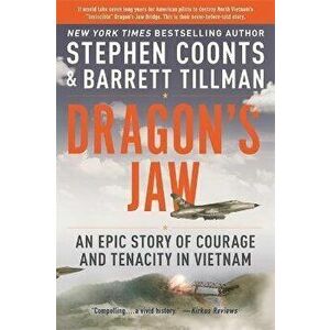 Dragon's Jaw: An Epic Story of Courage and Tenacity in Vietnam, Paperback - Stephen Coonts imagine