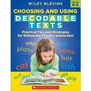 Choosing and Using Decodable Texts: Practical Tips and Strategies for Enhancing Phonics Instruction, Paperback - Wiley Blevins imagine