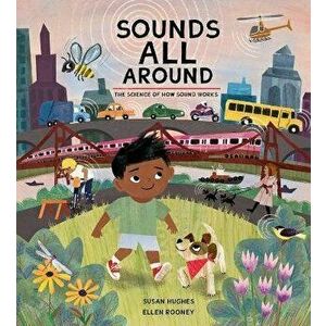 Sounds All Around: The Science of How Sound Works, Hardcover - Susan Hughes imagine