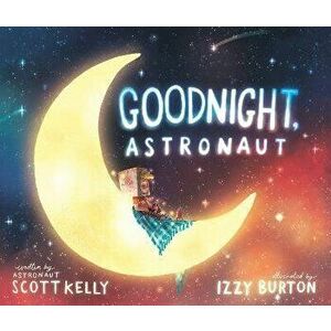 Goodnight, Astronaut, Hardcover - Scott Kelly imagine