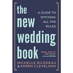 The New Wedding Book: A Guide to Ditching All the Rules, Paperback - Michelle Bilodeau imagine