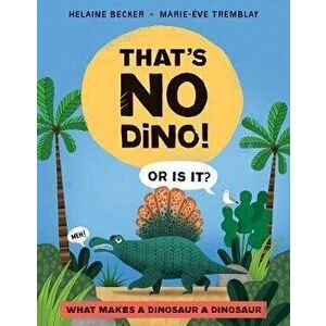That's No Dino!: Or Is It? What Makes a Dinosaur a Dinosaur, Hardcover - Helaine Becker imagine