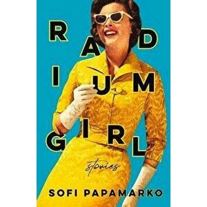 Radium Girl: Stories, Paperback - Sofi Kristine Papamarko imagine