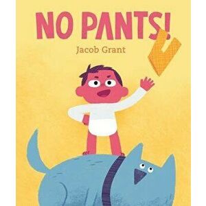 No Pants!, Hardcover - Jacob Grant imagine