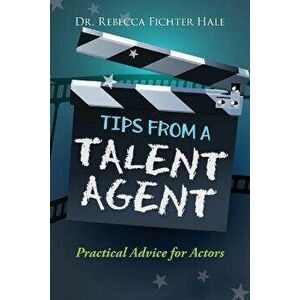 Tips From A Talent Agent, Paperback - Rebecca Fichter Hale imagine