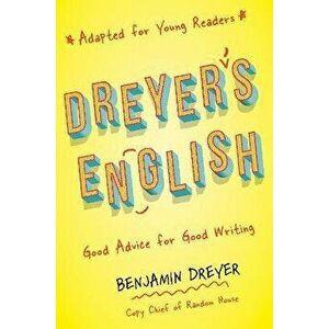 Dreyer's English (Adapted for Young Readers): Good Advice for Good Writing, Hardcover - Benjamin Dreyer imagine