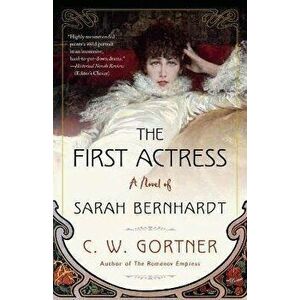 The First Actress: A Novel of Sarah Bernhardt, Paperback - C. W. Gortner imagine