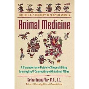 Animal Medicine: A Curanderismo Guide to Shapeshifting, Journeying, and Connecting with Animal Allies, Paperback - Erika Buenaflor imagine