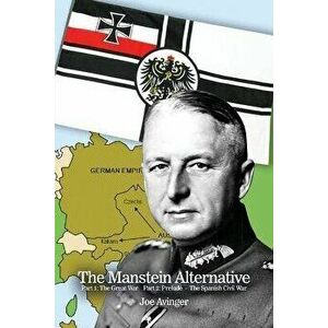 The Manstein Alternative: Part 1: The Great War Part 2: Prelude - The Spanish Civil War, Paperback - Joe Avinger imagine
