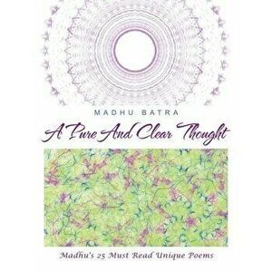 A Pure and Clear Thought: Madhu's 25 Must Read Unique Poems, Paperback - Madhu Batra imagine