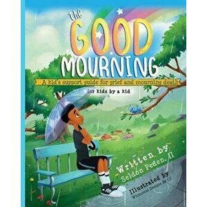 The Good Mourning: A Kid's Support Guide for Grief and Mourning Death, Paperback - Seldon Peden imagine