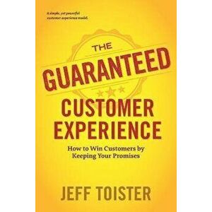 The Guaranteed Customer Experience: How to Win Customers by Keeping Your Promises, Paperback - Jeff Toister imagine