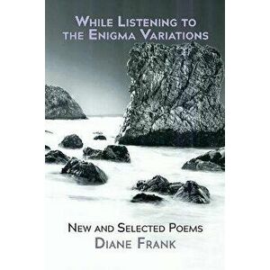 While Listening to the Enigma Variations: New and Selected Poems, Paperback - Diane Frank imagine