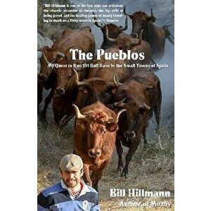 The Pueblos: My Quest to Run 101 Bull Runs in the Small Towns of Spain, Paperback - Bill Hillmann imagine