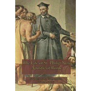 The Life of St. Philip Neri: Apostle of Rome, Paperback - Anne Hope imagine
