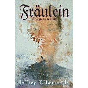 Fraulein: Struggle for Identity, Paperback - Jeffrey T. Leonards imagine