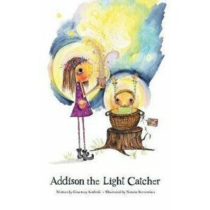 Addison the Light Catcher, Hardcover - Courtney Kotloski imagine