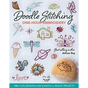 Doodle Stitching One-Hour Embroidery: 135+ Cute Designs to Mix & Match in 18 Easy Projects, Paperback - Aimee Ray imagine