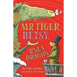 Mr. Tiger, Betsy, and the Sea Dragon, Hardcover - Sally Gardner imagine