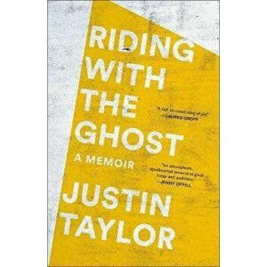 Riding with the Ghost: A Memoir, Paperback - Justin Taylor imagine
