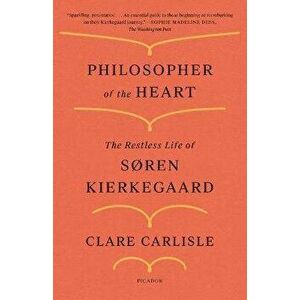 Philosopher of the Heart: The Restless Life of Søren Kierkegaard, Paperback - Clare Carlisle imagine