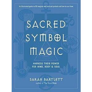Sacred Symbol Magic: Harness Their Power for Mind, Body, and Soul, Hardcover - Sarah Bartlett imagine